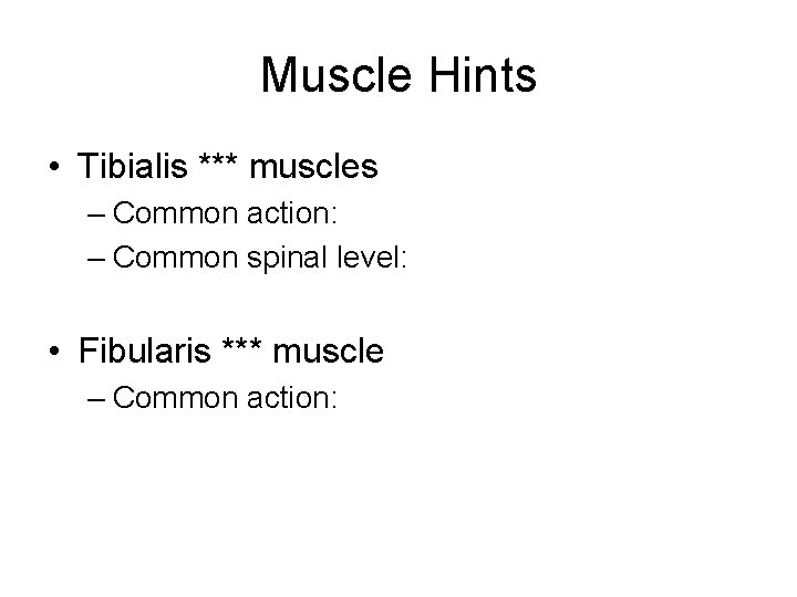 Muscle Hints • Tibialis *** muscles – Common action: – Common spinal level: •