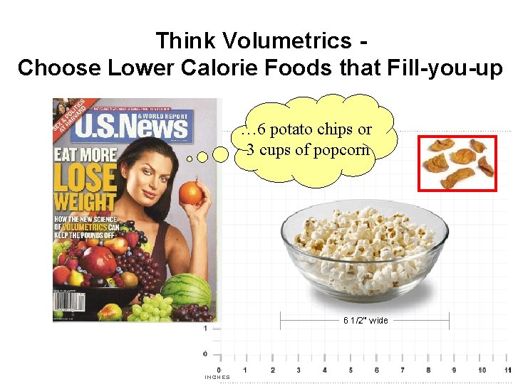 Think Volumetrics Choose Lower Calorie Foods that Fill-you-up … 6 potato chips or 3
