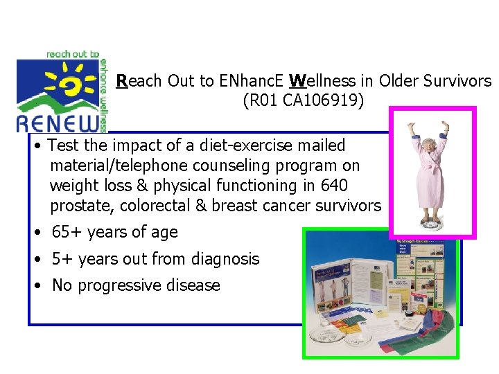 Reach Out to ENhanc. E Wellness in Older Survivors (R 01 CA 106919) •