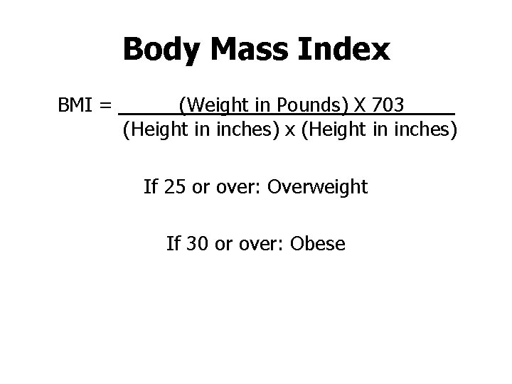 Body Mass Index BMI = _ (Weight in Pounds) X 703 (Height in inches)