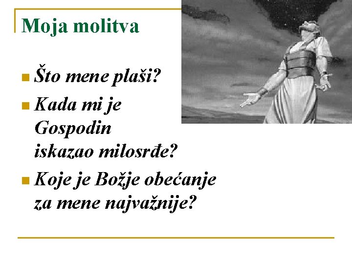 Moja molitva n Što mene plaši? n Kada mi je Gospodin iskazao milosrđe? n