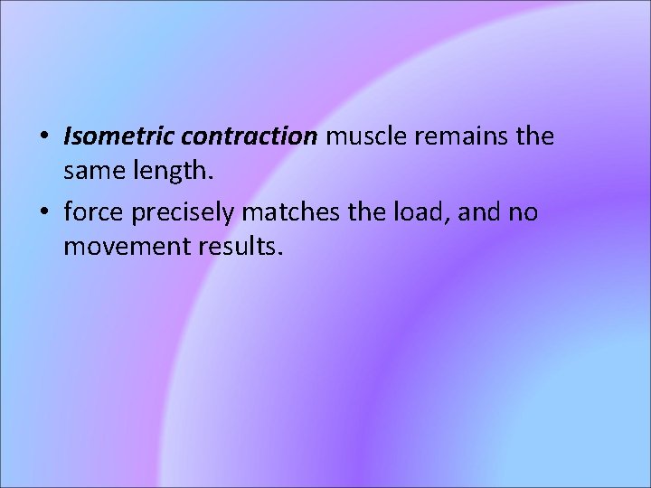  • Isometric contraction muscle remains the same length. • force precisely matches the
