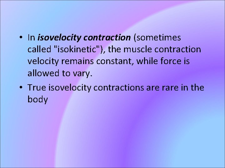  • In isovelocity contraction (sometimes called "isokinetic"), the muscle contraction velocity remains constant,