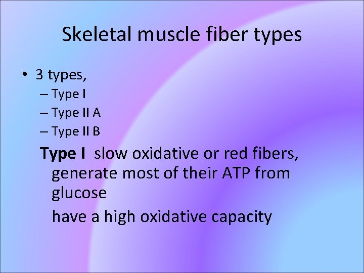 Skeletal muscle fiber types • 3 types, – Type II A – Type II