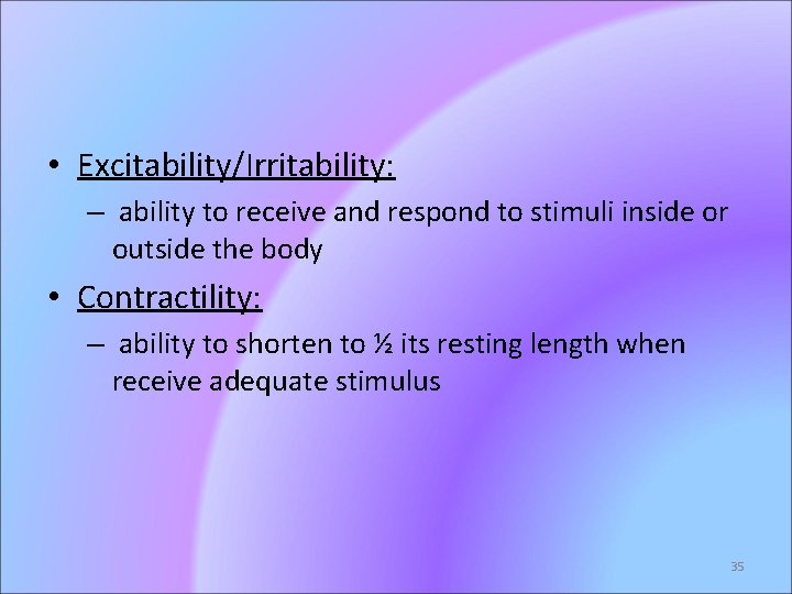  • Excitability/Irritability: – ability to receive and respond to stimuli inside or outside