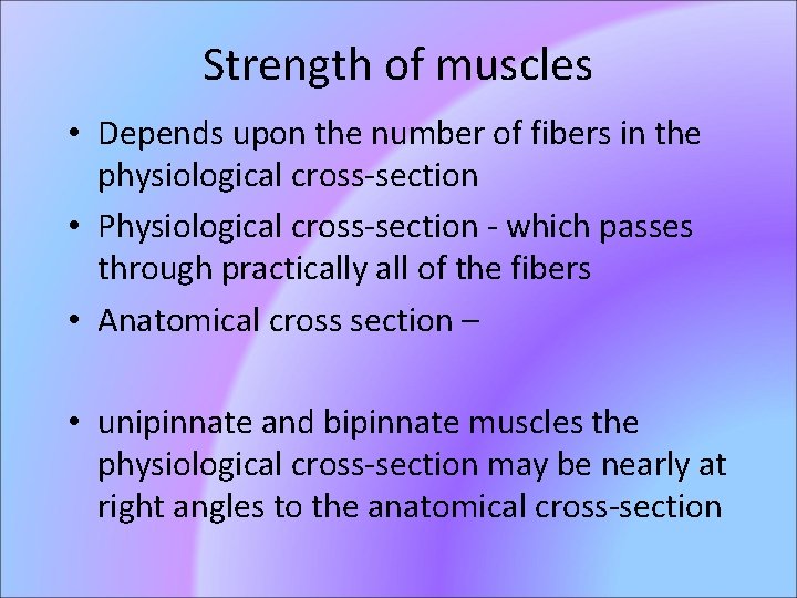 Strength of muscles • Depends upon the number of fibers in the physiological cross-section