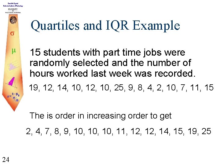 Quartiles and IQR Example 15 students with part time jobs were randomly selected and