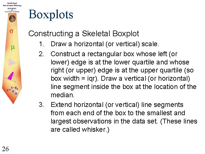 Boxplots Constructing a Skeletal Boxplot 1. Draw a horizontal (or vertical) scale. 2. Construct