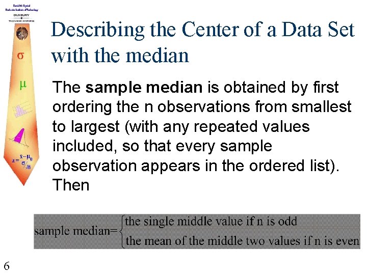 Describing the Center of a Data Set with the median The sample median is