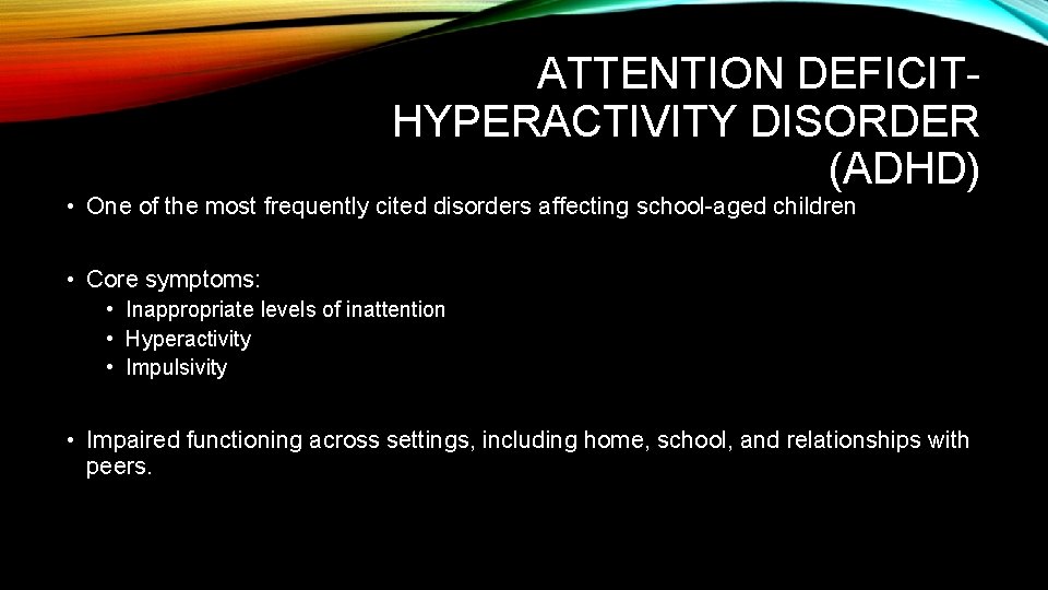 ATTENTION DEFICITHYPERACTIVITY DISORDER (ADHD) • One of the most frequently cited disorders affecting school-aged