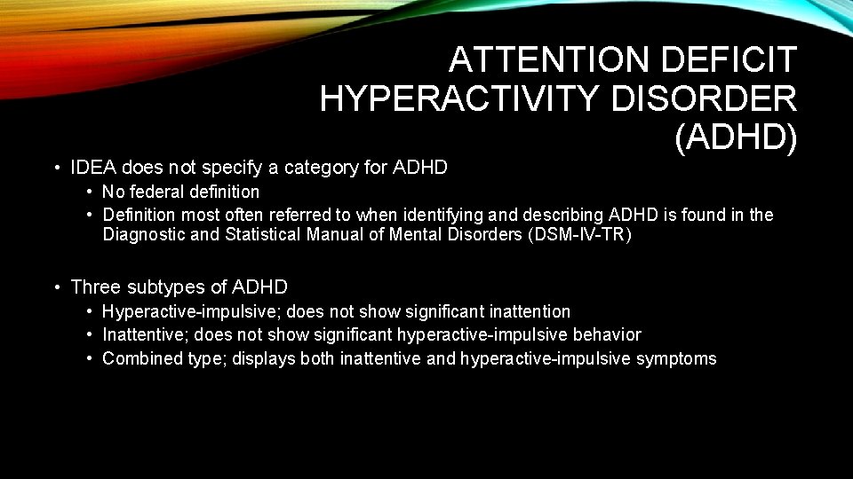 ATTENTION DEFICIT HYPERACTIVITY DISORDER (ADHD) • IDEA does not specify a category for ADHD
