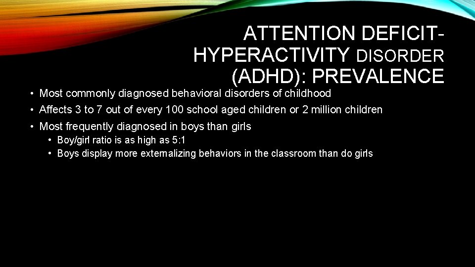 ATTENTION DEFICITHYPERACTIVITY DISORDER (ADHD): PREVALENCE • Most commonly diagnosed behavioral disorders of childhood •
