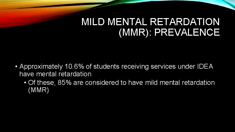 MILD MENTAL RETARDATION (MMR): PREVALENCE • Approximately 10. 6% of students receiving services under