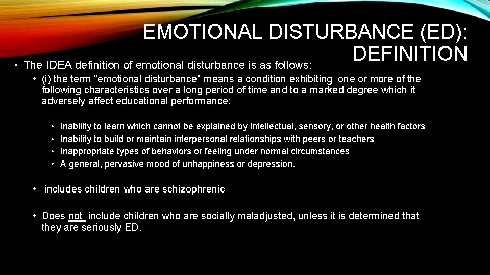 EMOTIONAL DISTURBANCE (ED): DEFINITION • The IDEA definition of emotional disturbance is as follows:
