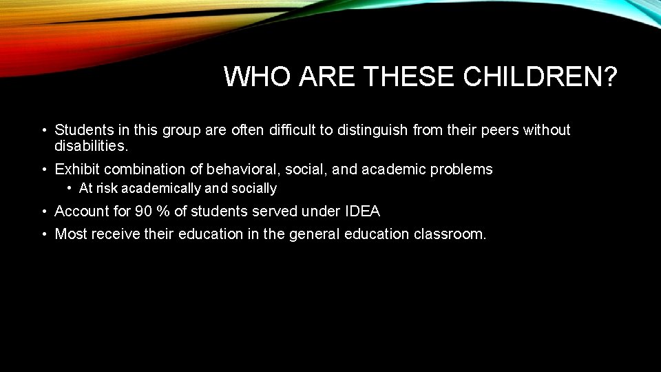 WHO ARE THESE CHILDREN? • Students in this group are often difficult to distinguish