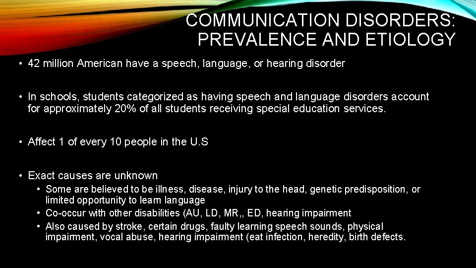 COMMUNICATION DISORDERS: PREVALENCE AND ETIOLOGY • 42 million American have a speech, language, or
