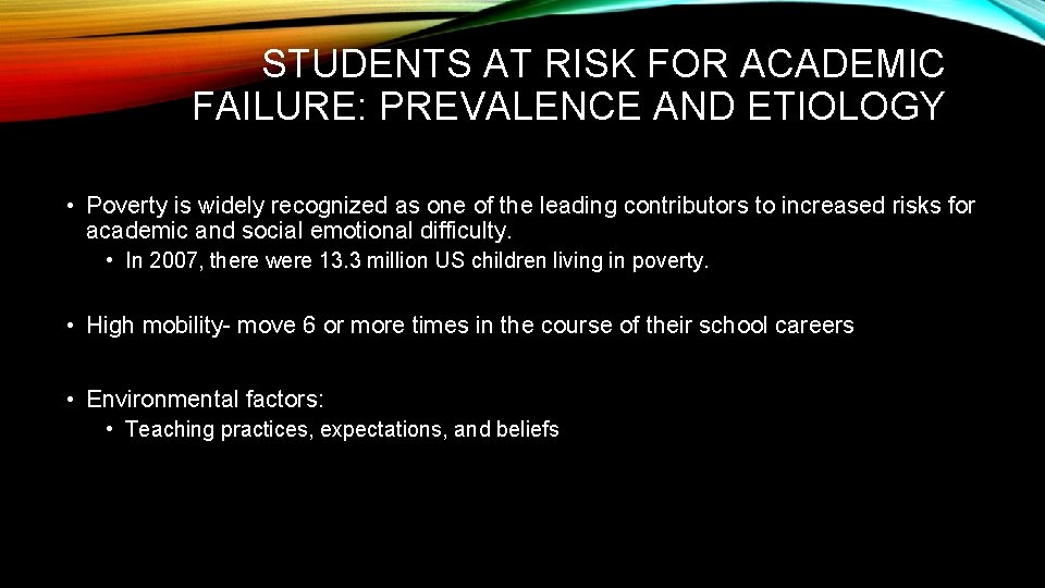 STUDENTS AT RISK FOR ACADEMIC FAILURE: PREVALENCE AND ETIOLOGY • Poverty is widely recognized