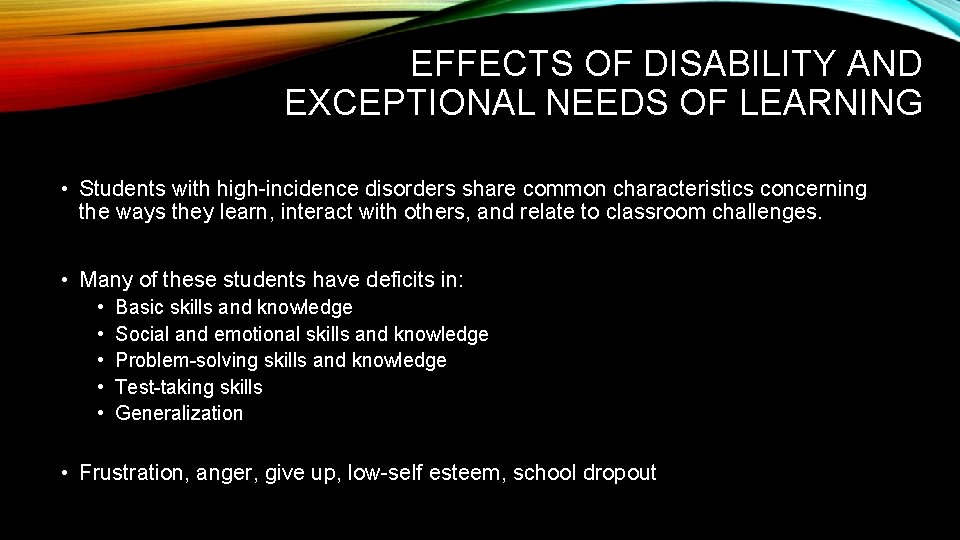 EFFECTS OF DISABILITY AND EXCEPTIONAL NEEDS OF LEARNING • Students with high-incidence disorders share