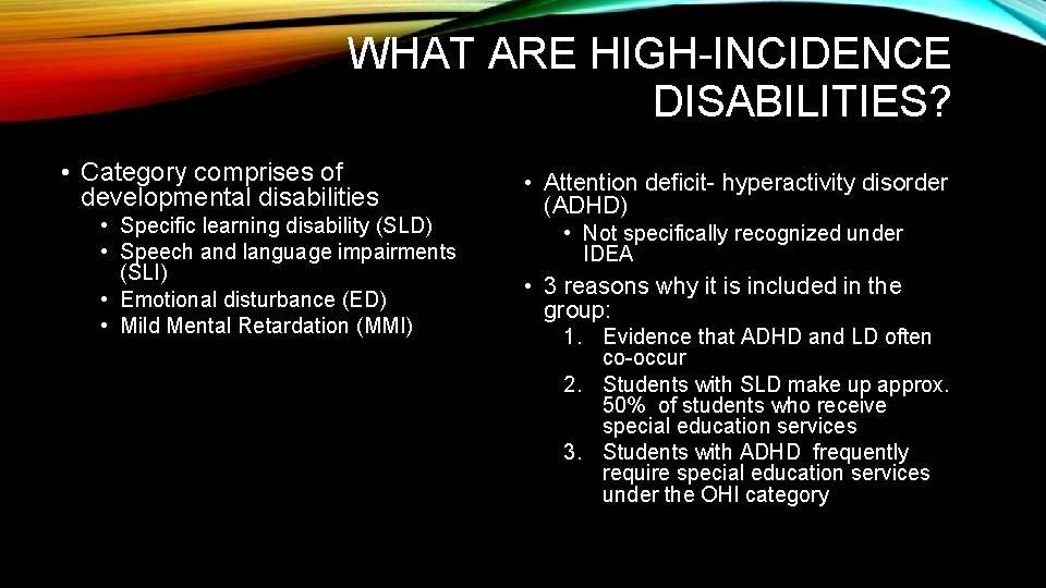 WHAT ARE HIGH-INCIDENCE DISABILITIES? • Category comprises of developmental disabilities • Specific learning disability