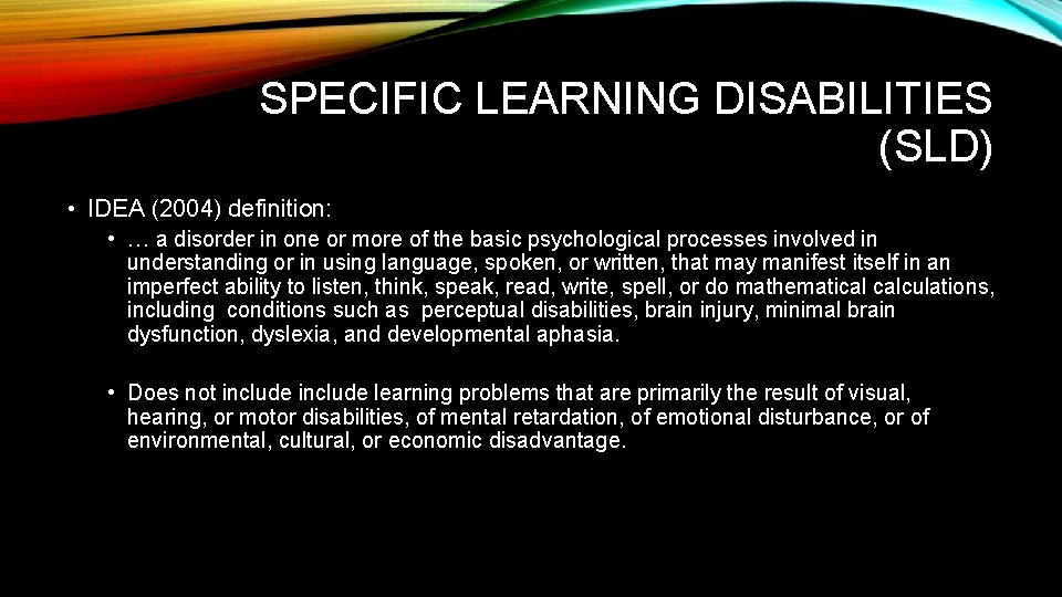 SPECIFIC LEARNING DISABILITIES (SLD) • IDEA (2004) definition: • … a disorder in one
