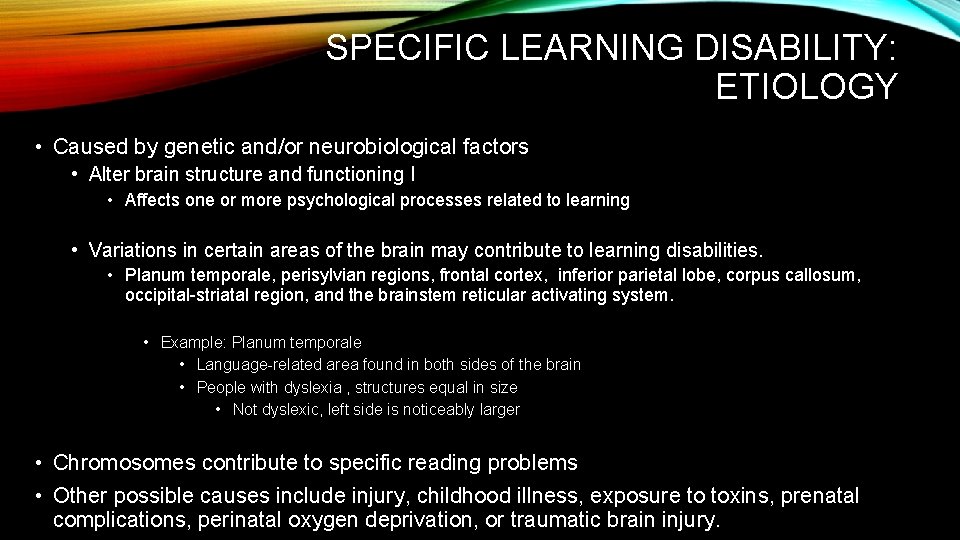 SPECIFIC LEARNING DISABILITY: ETIOLOGY • Caused by genetic and/or neurobiological factors • Alter brain