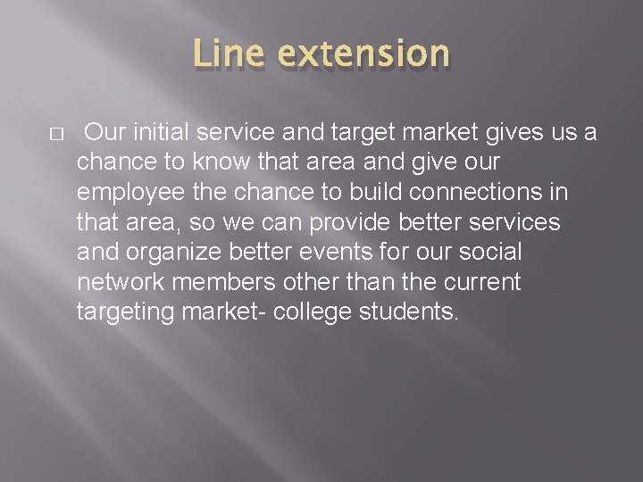 Line extension � Our initial service and target market gives us a chance to