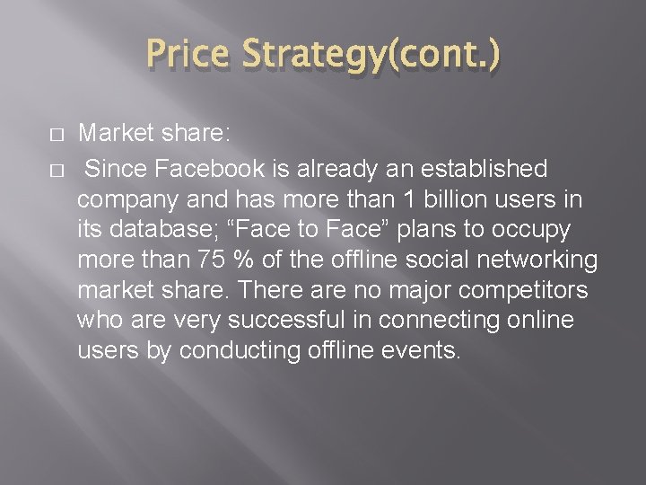 Price Strategy(cont. ) � � Market share: Since Facebook is already an established company