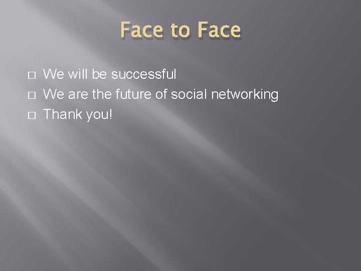 Face to Face � � � We will be successful We are the future