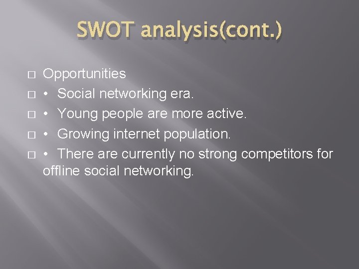 SWOT analysis(cont. ) � � � Opportunities • Social networking era. • Young people