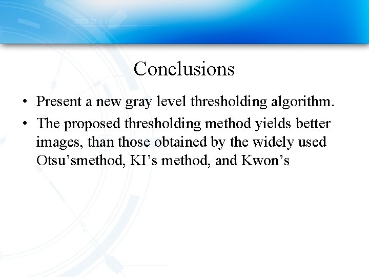 Conclusions • Present a new gray level thresholding algorithm. • The proposed thresholding method