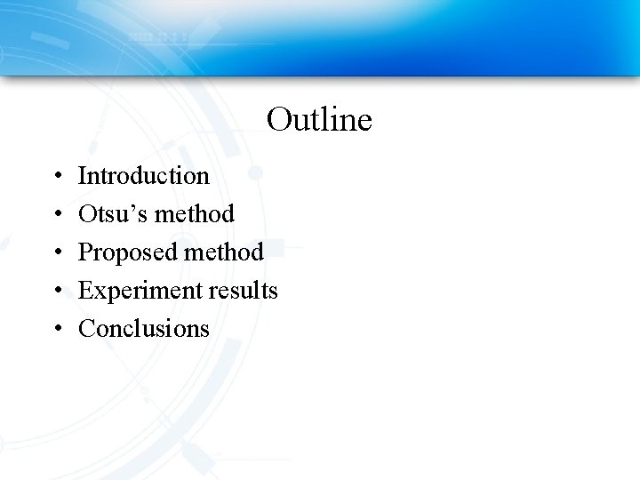 Outline • • • Introduction Otsu’s method Proposed method Experiment results Conclusions 