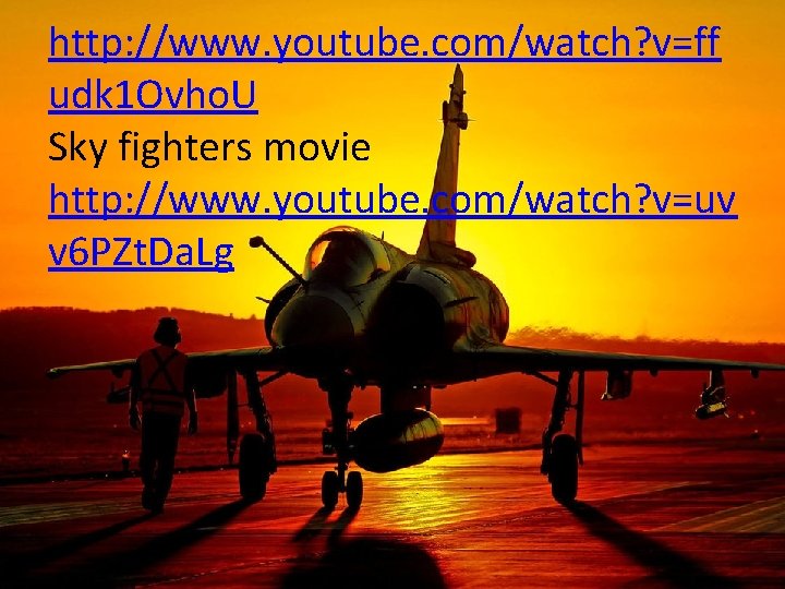 http: //www. youtube. com/watch? v=ff udk 1 Ovho. U Sky fighters movie http: //www.