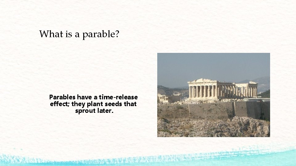 What is a parable? Parables have a time-release effect; they plant seeds that sprout