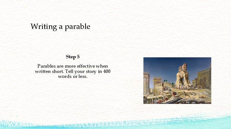 Writing a parable Step 5 Parables are more effective when written short. Tell your