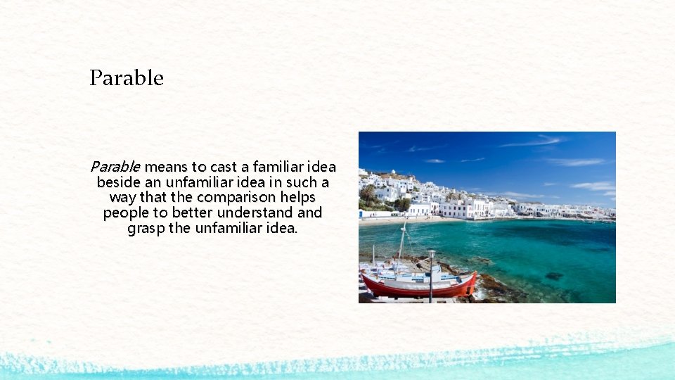 Parable means to cast a familiar idea beside an unfamiliar idea in such a