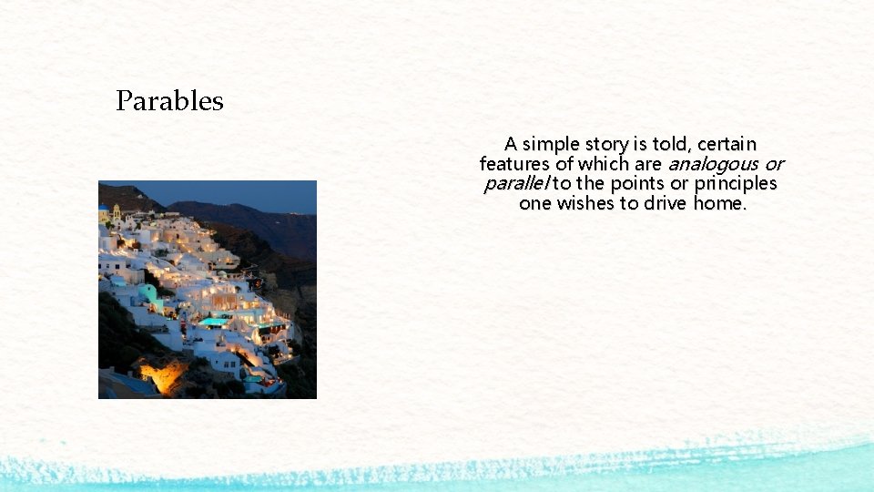 Parables A simple story is told, certain features of which are analogous or parallel