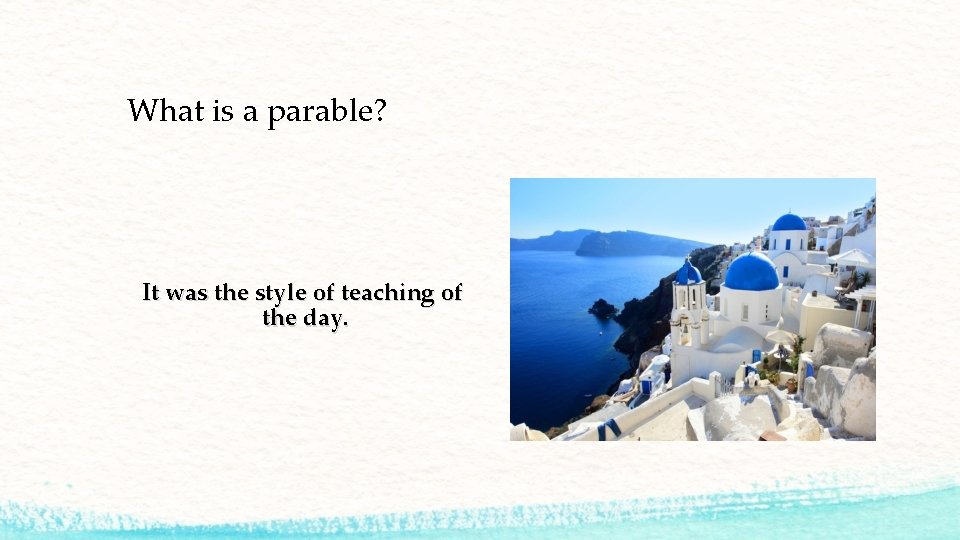 What is a parable? It was the style of teaching of the day. 