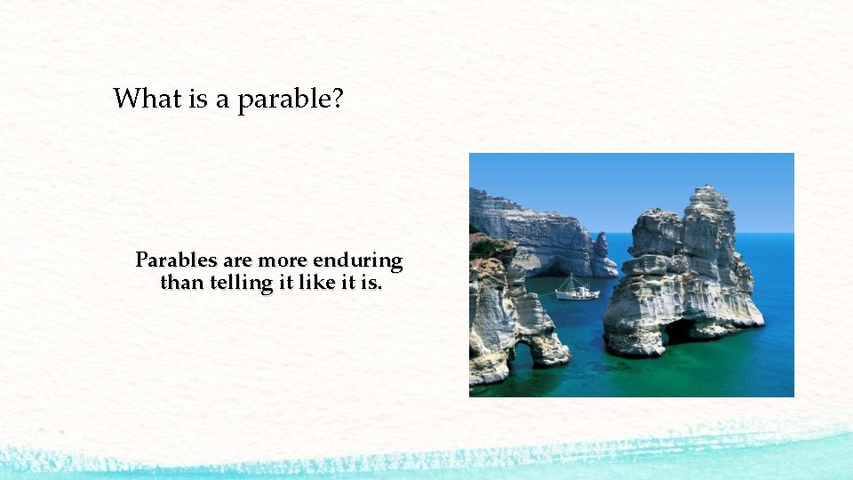 What is a parable? Parables are more enduring than telling it like it is.