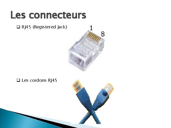 Les connecteurs q RJ 45 (Registered Jack) q Les cordons RJ 45 