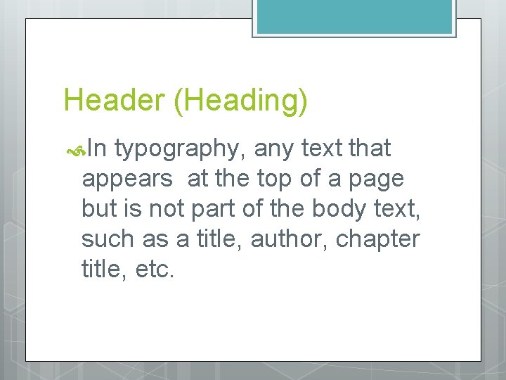 Header (Heading) In typography, any text that appears at the top of a page