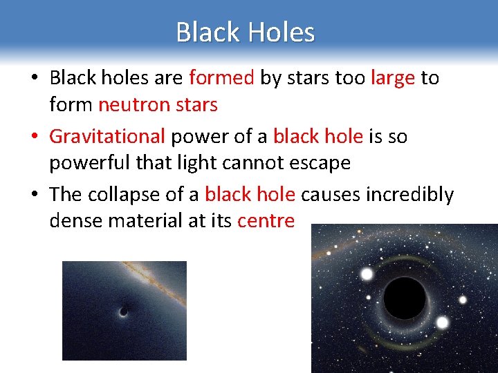 Black Holes • Black holes are formed by stars too large to form neutron