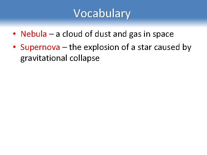 Vocabulary • Nebula – a cloud of dust and gas in space • Supernova