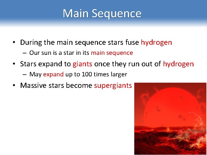 Main Sequence • During the main sequence stars fuse hydrogen – Our sun is