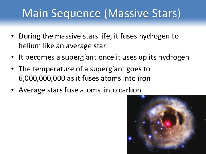 Main Sequence (Massive Stars) • During the massive stars life, it fuses hydrogen to