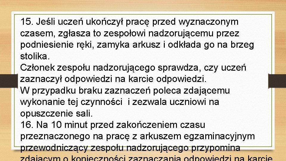 15. Jeśli uczeń ukończył pracę przed wyznaczonym czasem, zgłasza to zespołowi nadzorującemu przez podniesienie