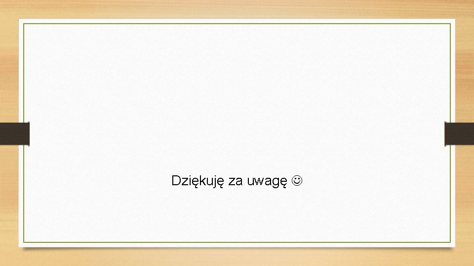 Dziękuję za uwagę 