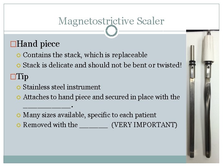 Magnetostrictive Scaler �Hand piece Contains the stack, which is replaceable Stack is delicate and