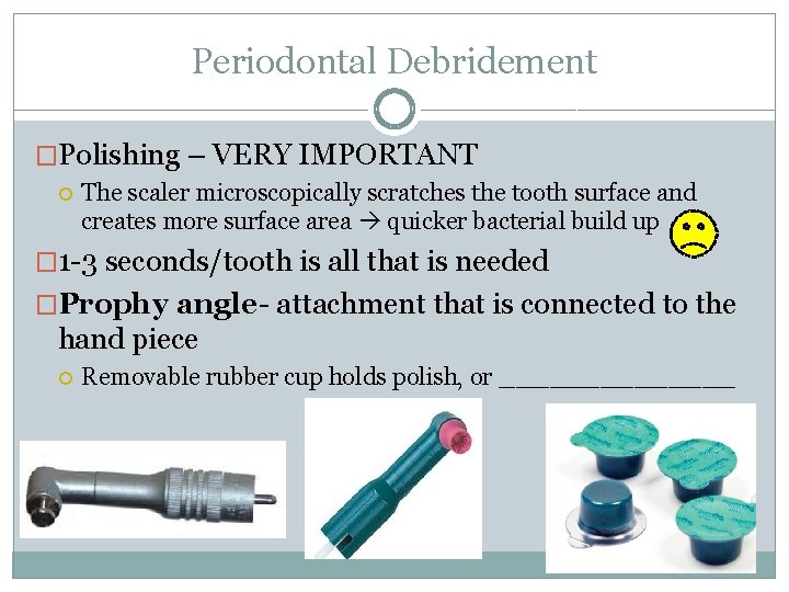 Periodontal Debridement �Polishing – VERY IMPORTANT The scaler microscopically scratches the tooth surface and