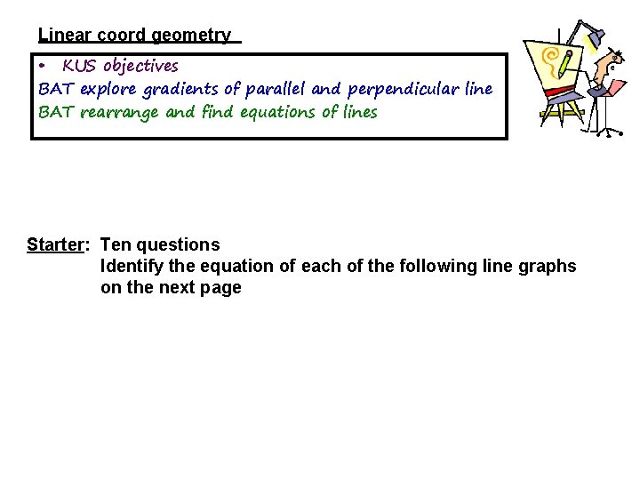 Linear coord geometry • KUS objectives BAT explore gradients of parallel and perpendicular line