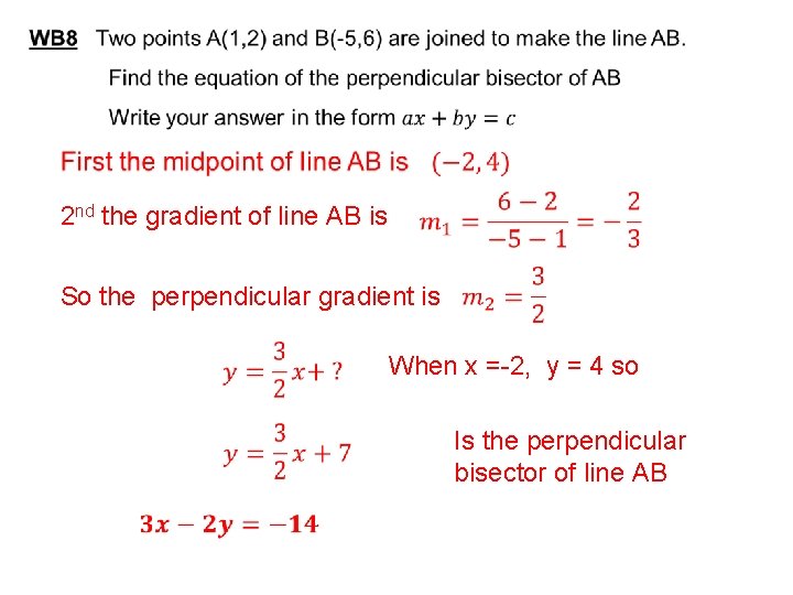 2 nd the gradient of line AB is So the perpendicular gradient is When